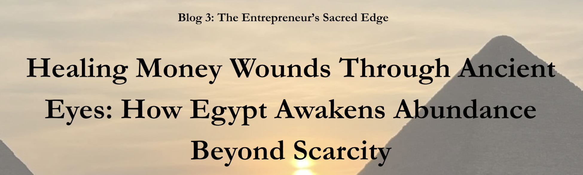 The Entrepreneur’s Sacred Edge – Blog 3 “Healing Money Wounds Through Ancient Eyes: How Egypt Awakens Abundance Beyond Scarcity”