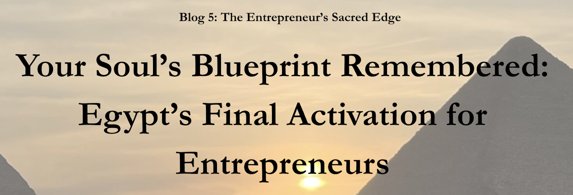 The Entrepreneur’s Sacred Edge – Blog 5 “Your Soul’s Blueprint Remembered: Egypt’s Final Activation for Entrepreneurs”